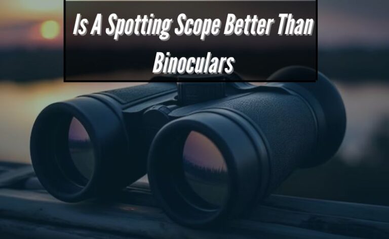 Is A Spotting Scope Better Than Binoculars