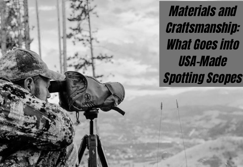 Materials and Craftsmanship: What Goes into USA-Made Spotting Scopes