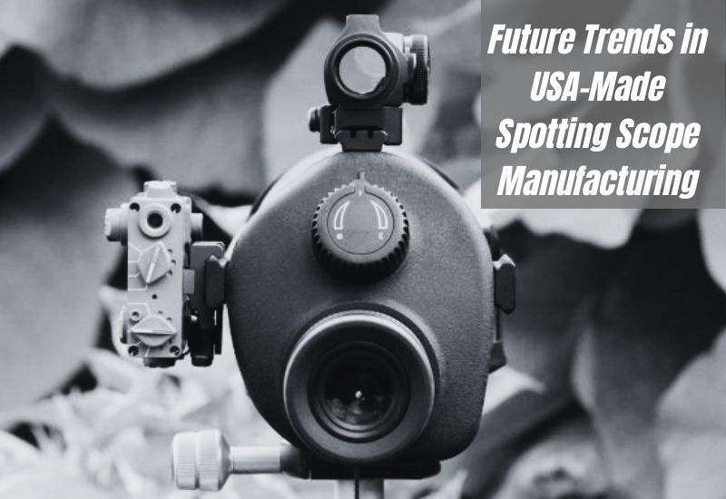 Future Trends in USA-Made Spotting Scope Manufacturing