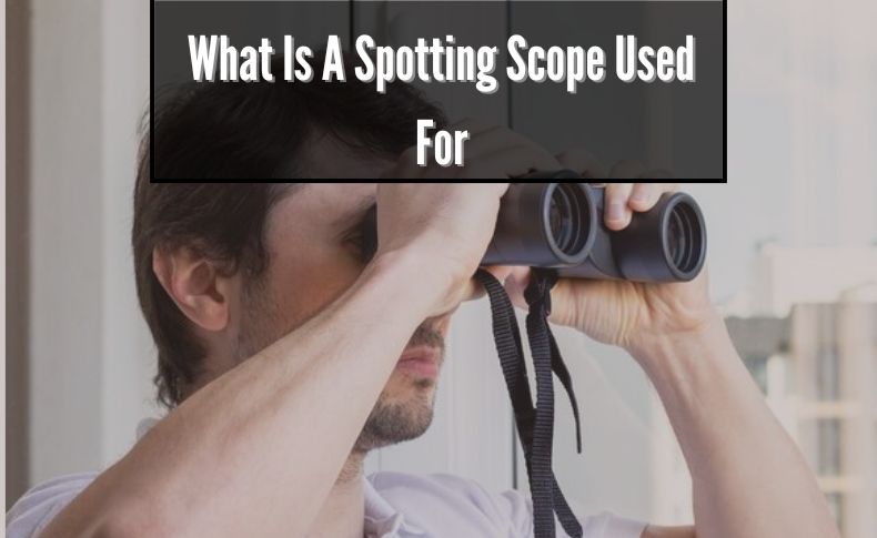 What Is A Spotting Scope Used For