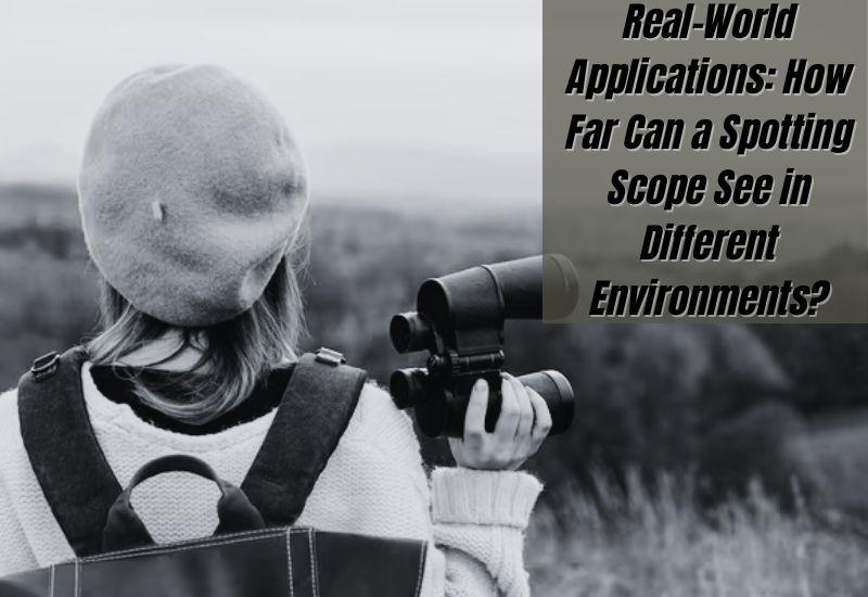 Real-World Applications: How Far Can a Spotting Scope See in Different Environments?