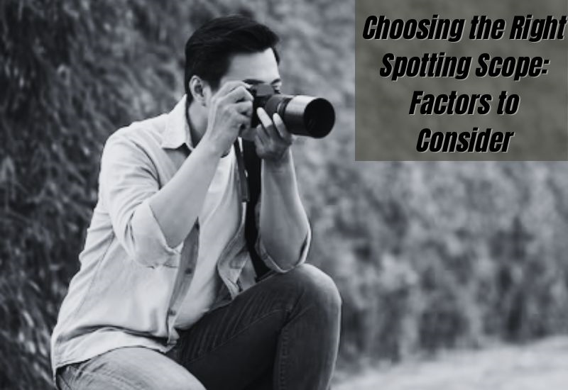 Choosing the Right Spotting Scope: Factors to Consider