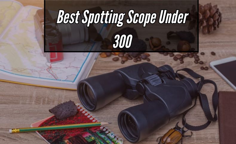 Best Spotting Scope Under 300