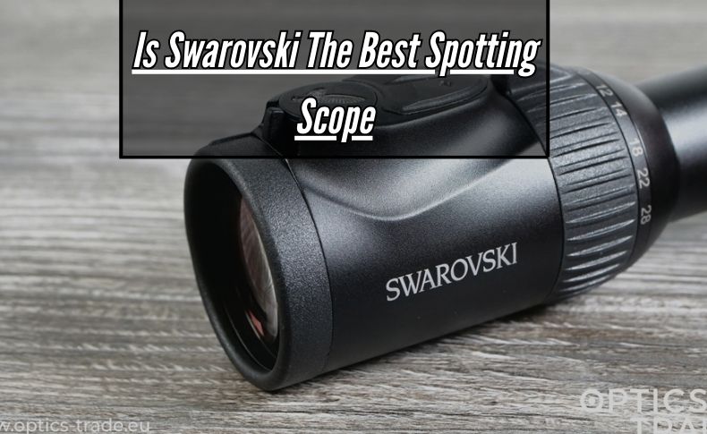 Is Swarovski The Best Spotting Scope
