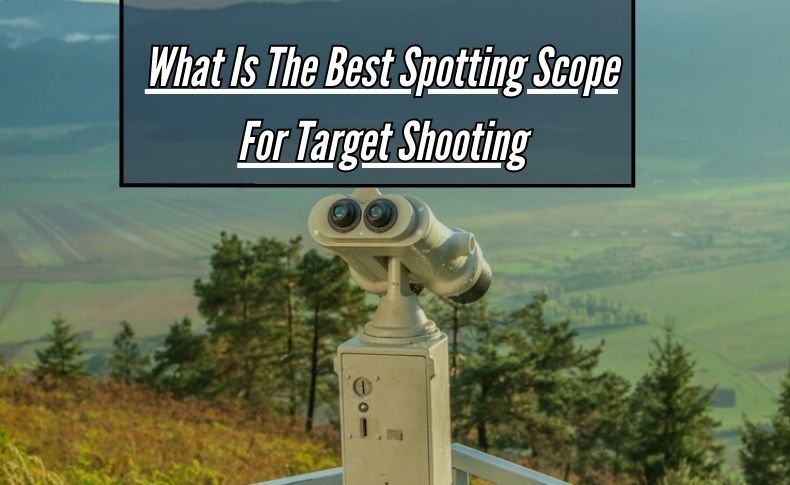 What Is The Best Spotting Scope For Target Shooting