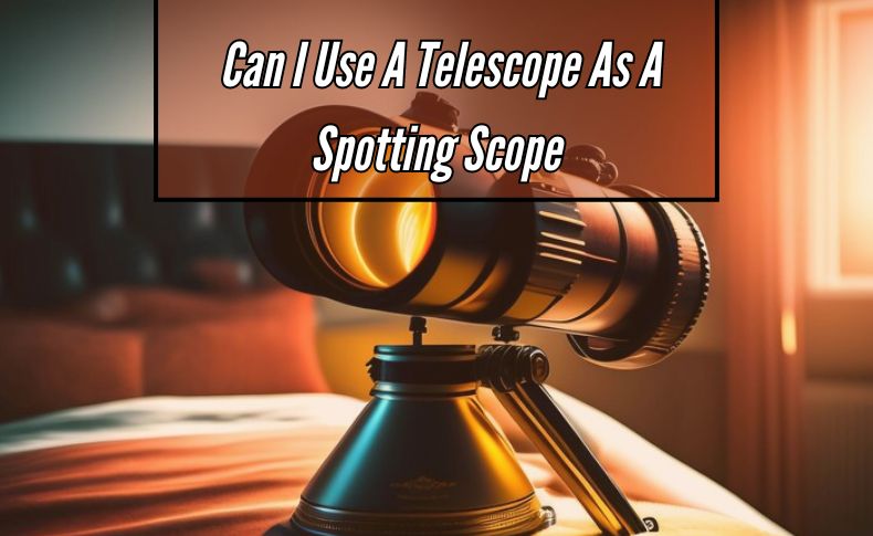 Can I Use A Telescope As A Spotting Scope