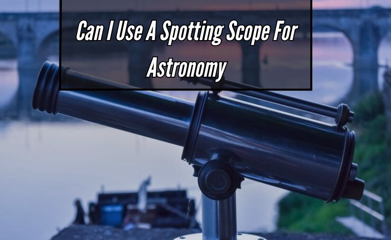 Can I Use A Spotting Scope For Astronomy