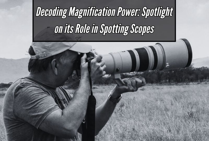 Decoding Magnification Power: Spotlight on its Role in Spotting Scopes