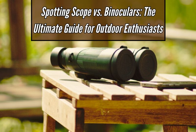 Spotting Scope vs. Binoculars: The Ultimate Guide for Outdoor Enthusiasts 