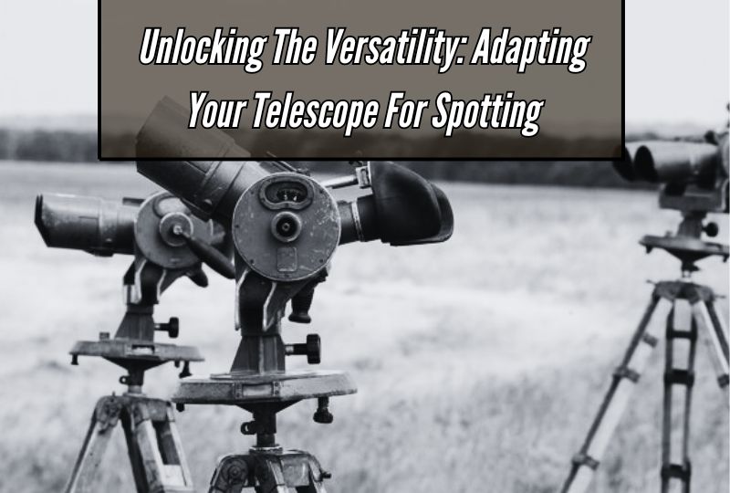 Unlocking the Versatility: Adapting Your Telescope for Spotting