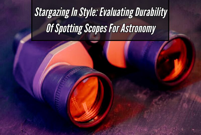 Stargazing in Style: Evaluating Durability of Spotting Scopes for Astronomy