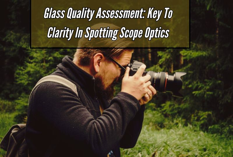 Glass Quality Assessment: Key to Clarity in Spotting Scope Optics