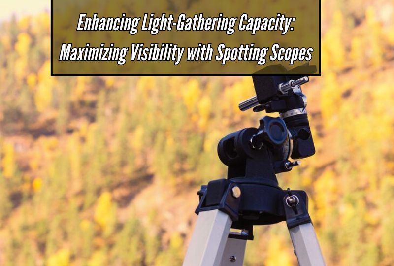 Enhancing Light-Gathering Capacity: Maximizing Visibility with Spotting Scopes