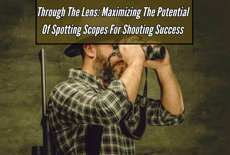 Through the Lens: Maximizing the Potential of Spotting Scopes for Shooting Success