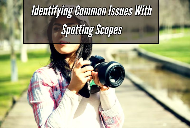Identifying Common Issues with Spotting Scopes