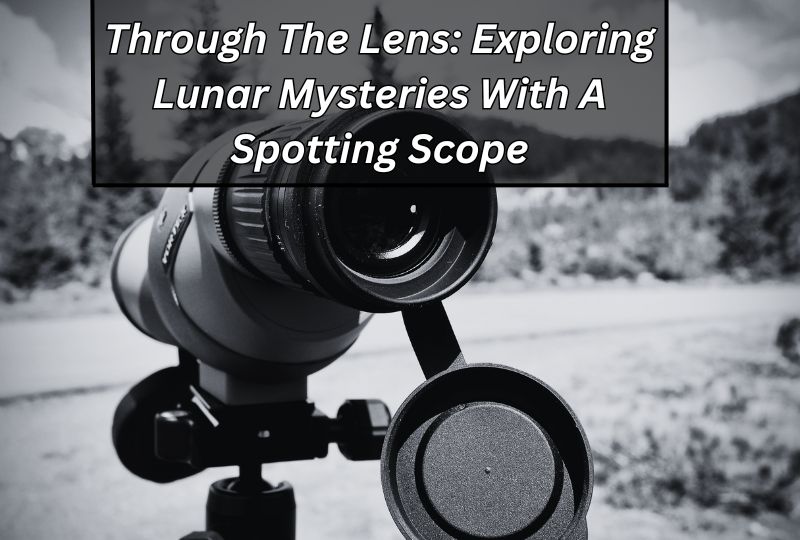 Through the Lens: Exploring Lunar Mysteries with a Spotting Scope