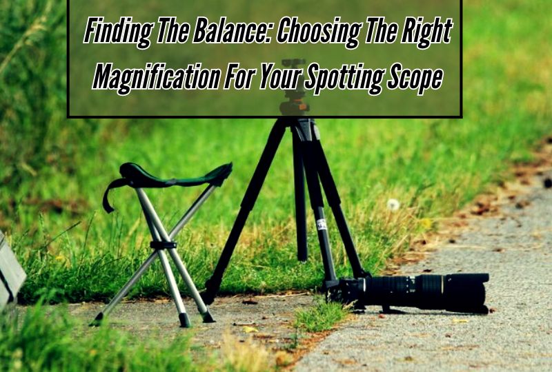 Finding the Balance: Choosing the Right Magnification for Your Spotting Scope