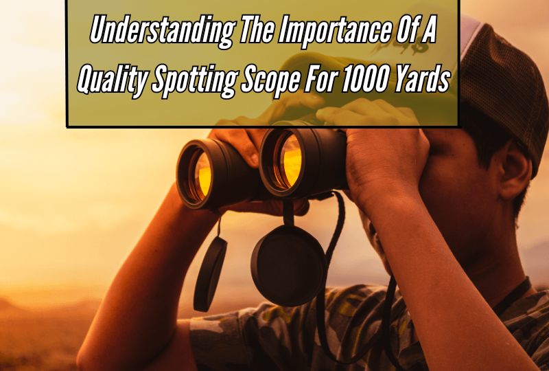 Understanding the Importance of a Quality Spotting Scope for 1000 Yards