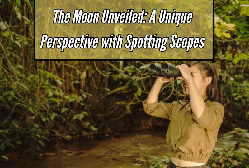 The Moon Unveiled: A Unique Perspective with Spotting Scopes