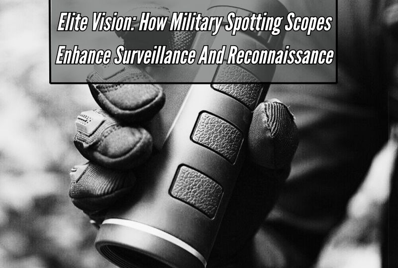 Mission-Critical Optics: Understanding the Criteria for Military Spotting Scope Selection