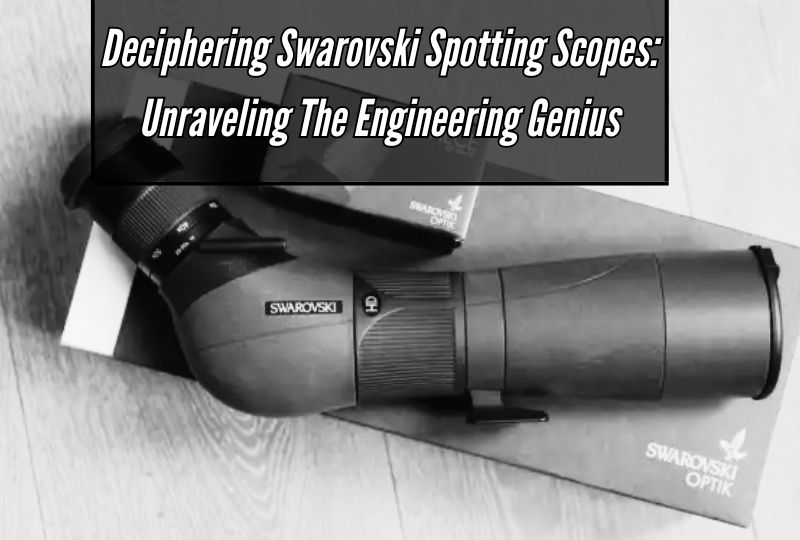 Deciphering Swarovski Spotting Scopes: Unraveling the Engineering Genius
