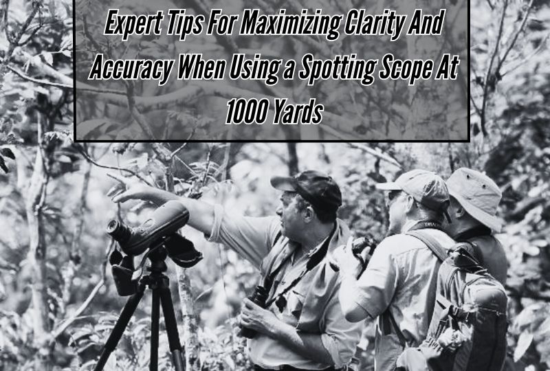 Expert Tips for Maximizing Clarity and Accuracy When Using a Spotting Scope at 1000 Yards