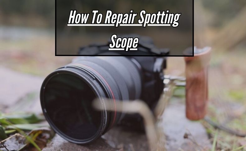 How To Repair Spotting Scope