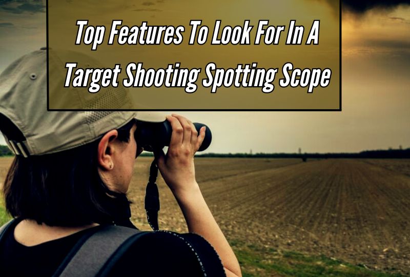 Top Features to Look for in a Target Shooting Spotting Scope 