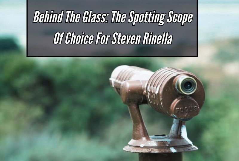 Behind the Glass: The Spotting Scope of Choice for Steven Rinella