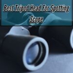 Best Tripod Head For Spotting Scope